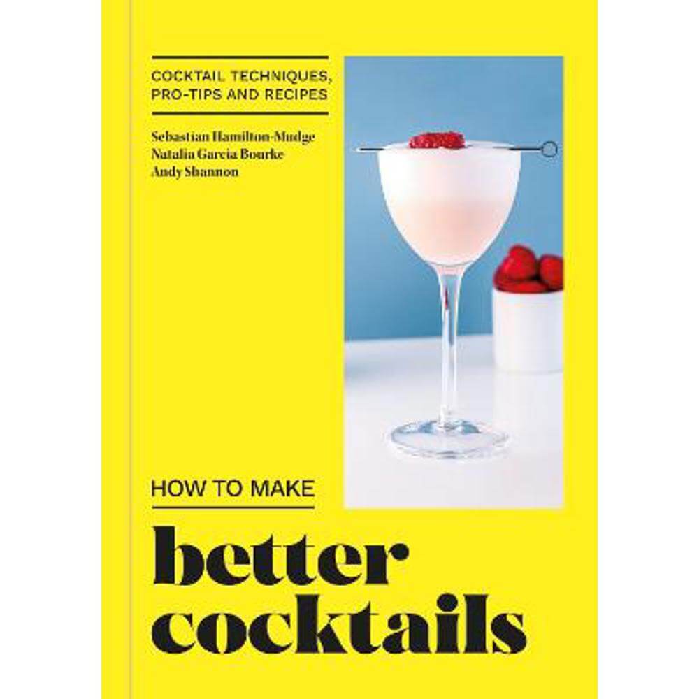 How to Make Better Cocktails: Cocktail techniques, pro-tips and recipes (Hardback) - Candra